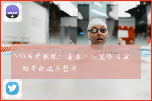 NBA传奇教练：菲尔·杰克逊与波波维奇的战术哲学