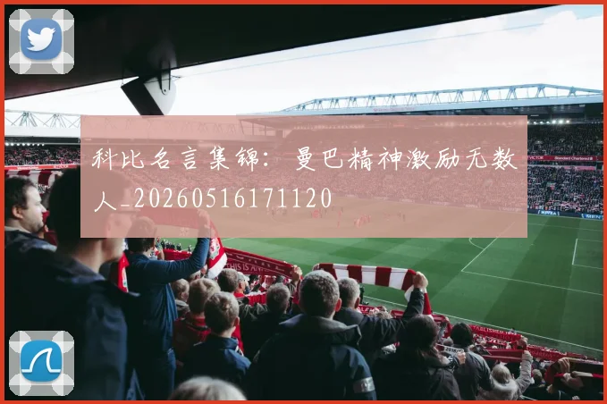 科比名言集锦：曼巴精神激励无数人_20260516171120
