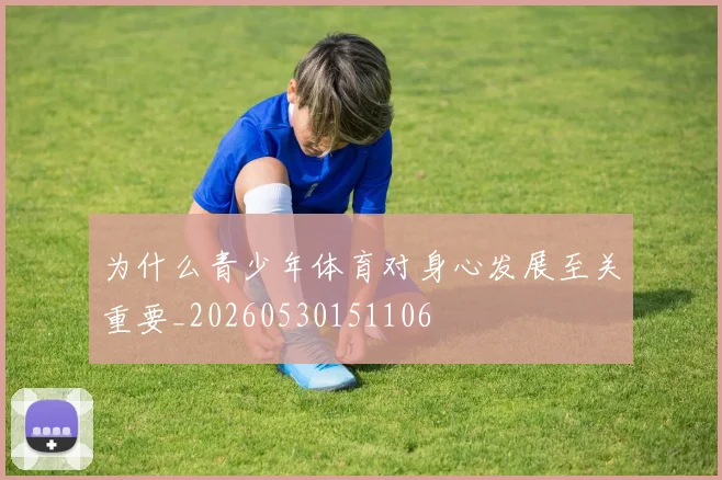 为什么青少年体育对身心发展至关重要_20260530151106
