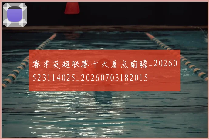 赛季英超联赛十大看点前瞻_20260523114025_20260703182015
